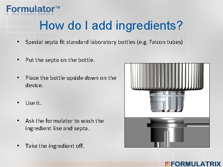 How do I add ingredients? • Special septa fit standard laboratory bottles (e. g.