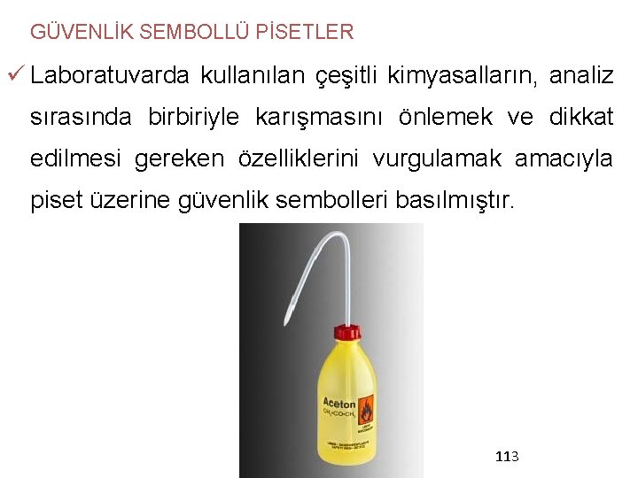 GÜVENLİK SEMBOLLÜ PİSETLER ü Laboratuvarda kullanılan çeşitli kimyasalların, analiz sırasında birbiriyle karışmasını önlemek ve