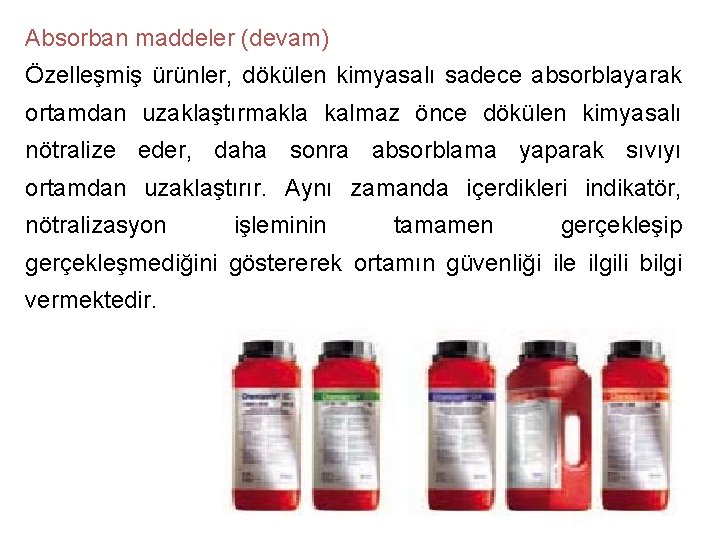 Absorban maddeler (devam) Özelleşmiş ürünler, dökülen kimyasalı sadece absorblayarak ortamdan uzaklaştırmakla kalmaz önce dökülen