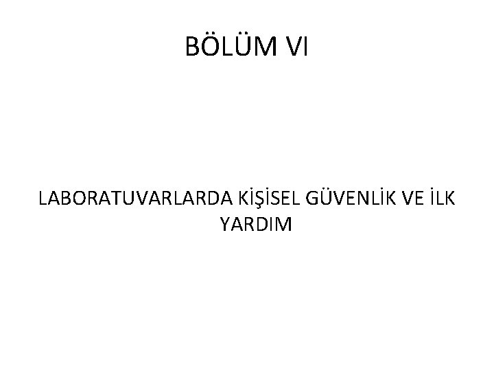 BÖLÜM VI LABORATUVARLARDA KİŞİSEL GÜVENLİK VE İLK YARDIM 