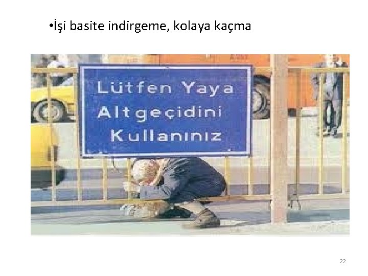  • İşi basite indirgeme, kolaya kaçma 22 