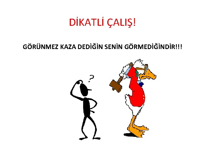 DİKATLİ ÇALIŞ! GÖRÜNMEZ KAZA DEDİĞİN SENİN GÖRMEDİĞİNDİR!!! 