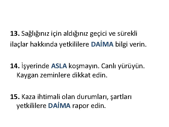 13. Sağlığınız için aldığınız geçici ve sürekli ilaçlar hakkında yetkililere DAİMA bilgi verin. 14.