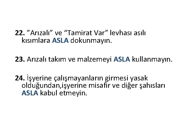 22. ”Arızalı” ve “Tamirat Var” levhası asılı kısımlara ASLA dokunmayın. 23. Arızalı takım ve