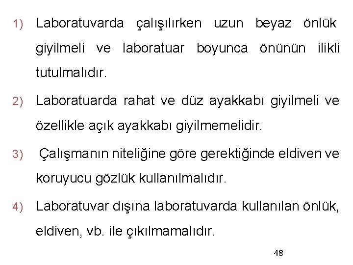 1) Laboratuvarda çalışılırken uzun beyaz önlük giyilmeli ve laboratuar boyunca önünün ilikli tutulmalıdır. 2)