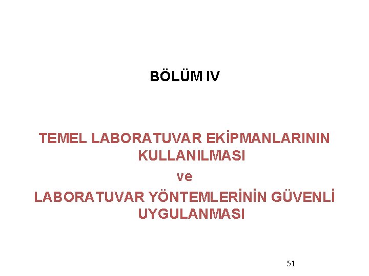 BÖLÜM IV TEMEL LABORATUVAR EKİPMANLARININ KULLANILMASI ve LABORATUVAR YÖNTEMLERİNİN GÜVENLİ UYGULANMASI 51 