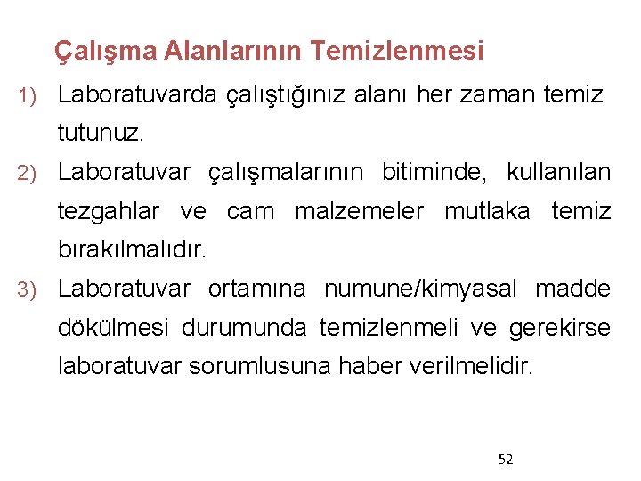 Çalışma Alanlarının Temizlenmesi 1) Laboratuvarda çalıştığınız alanı her zaman temiz tutunuz. 2) Laboratuvar çalışmalarının