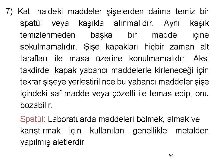 7) Katı haldeki maddeler şişelerden daima temiz bir spatül veya kaşıkla alınmalıdır. Aynı kaşık