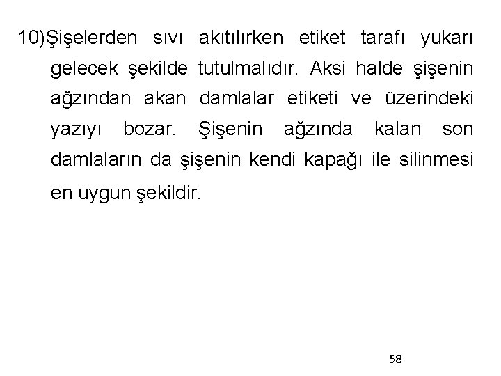 10)Şişelerden sıvı akıtılırken etiket tarafı yukarı gelecek şekilde tutulmalıdır. Aksi halde şişenin ağzından akan