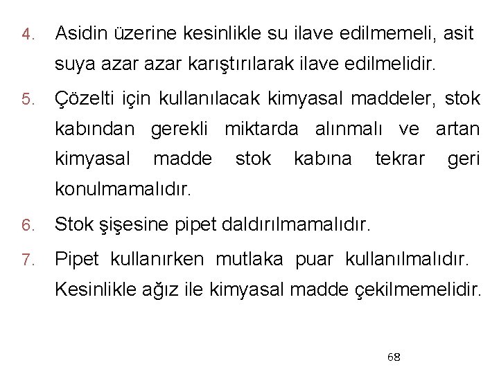 4. Asidin üzerine kesinlikle su ilave edilmemeli, asit suya azar karıştırılarak ilave edilmelidir. 5.