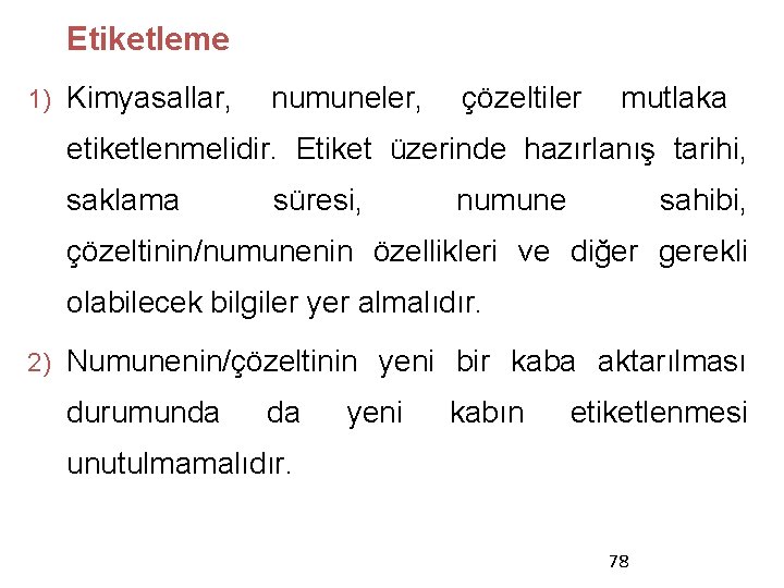 Etiketleme 1) Kimyasallar, numuneler, çözeltiler mutlaka etiketlenmelidir. Etiket üzerinde hazırlanış tarihi, saklama süresi, numune