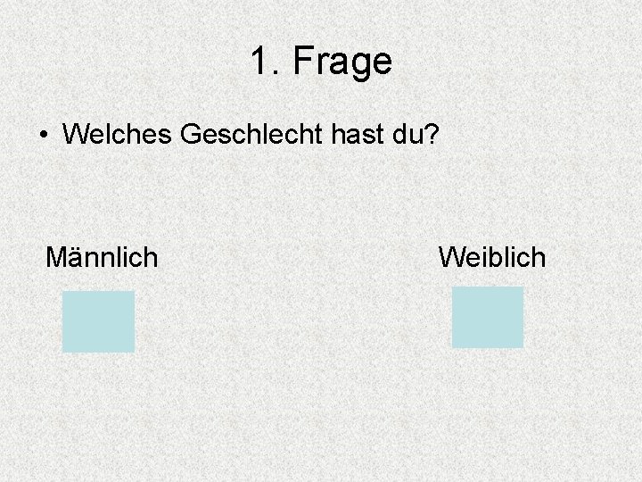 1. Frage • Welches Geschlecht hast du? Männlich Weiblich 