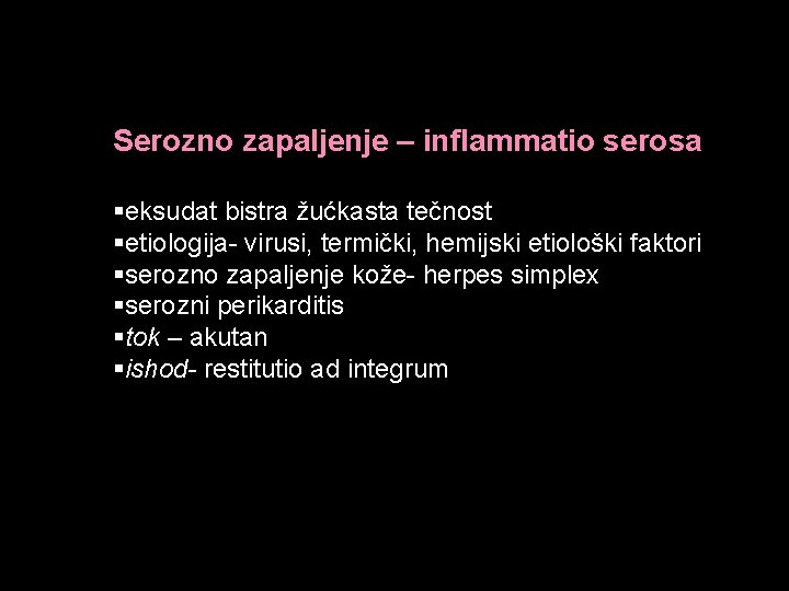 Serozno zapaljenje – inflammatio serosa §eksudat bistra žućkasta tečnost §etiologija- virusi, termički, hemijski etiološki