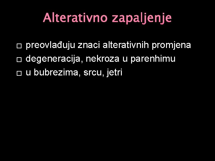 Alterativno zapaljenje � � � preovlađuju znaci alterativnih promjena degeneracija, nekroza u parenhimu u