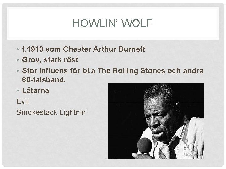 HOWLIN’ WOLF • f. 1910 som Chester Arthur Burnett • Grov, stark röst •