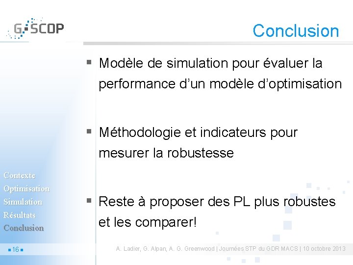 Conclusion § Modèle de simulation pour évaluer la performance d’un modèle d’optimisation § Méthodologie