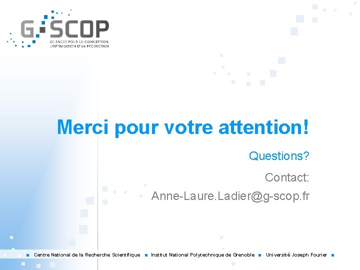 Merci pour votre attention! Questions? Contact: Anne-Laure. Ladier@g-scop. fr Centre National de la Recherche