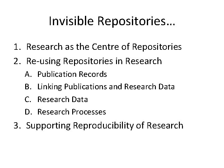 Invisible Repositories… 1. Research as the Centre of Repositories 2. Re-using Repositories in Research