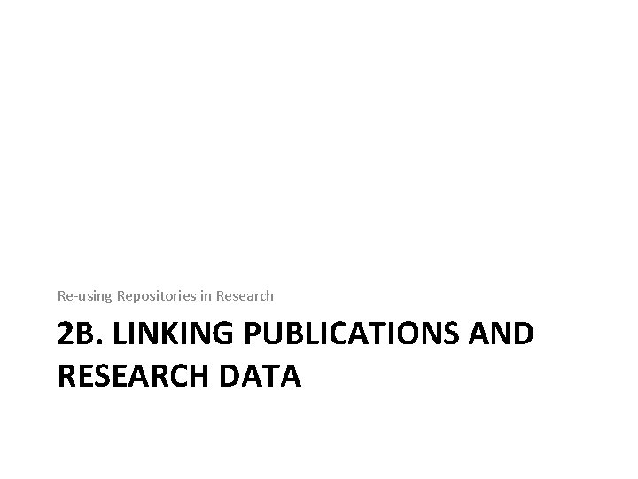 Re-using Repositories in Research 2 B. LINKING PUBLICATIONS AND RESEARCH DATA 