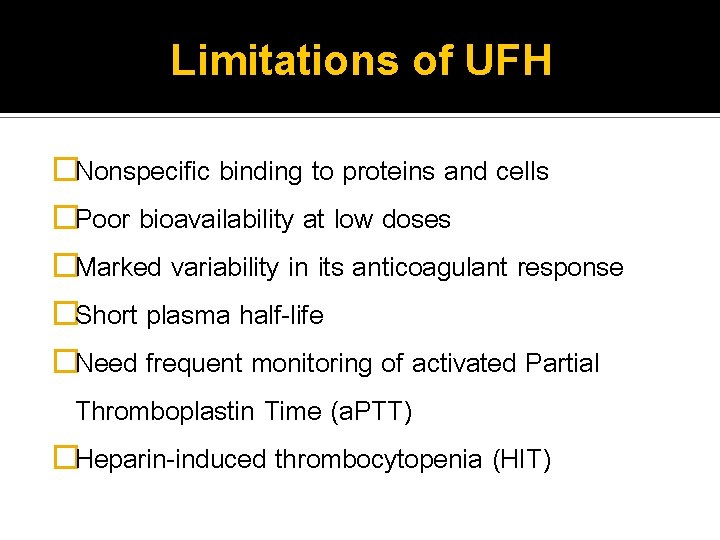 Limitations of UFH �Nonspecific binding to proteins and cells �Poor bioavailability at low doses