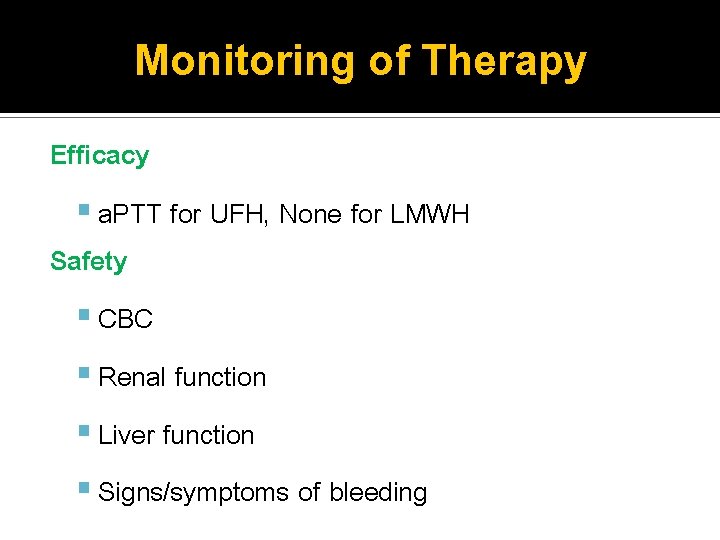 Monitoring of Therapy Efficacy a. PTT for UFH, None for LMWH Safety CBC Renal