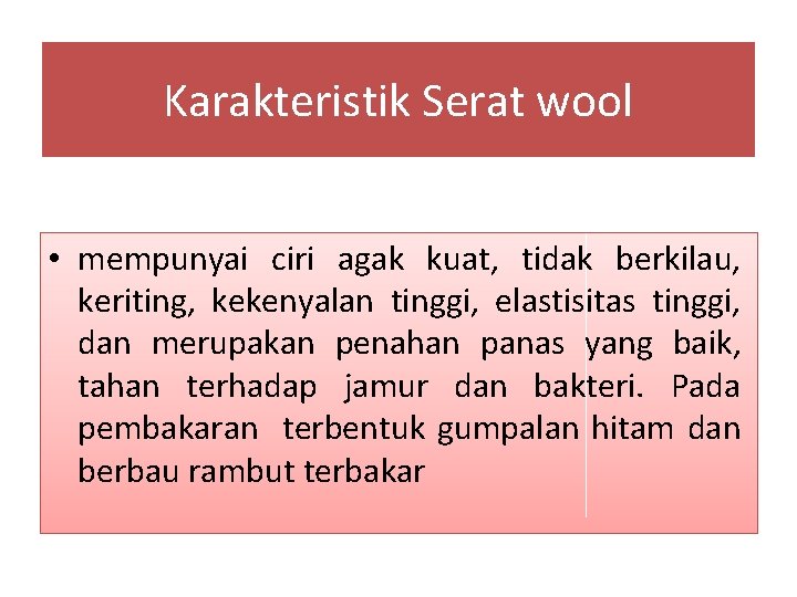 Karakteristik Serat wool • mempunyai ciri agak kuat, tidak berkilau, keriting, kekenyalan tinggi, elastisitas