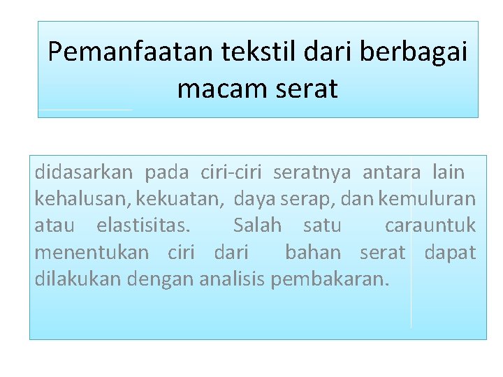 Pemanfaatan tekstil dari berbagai macam serat didasarkan pada ciri-ciri seratnya antara lain kehalusan, kekuatan,