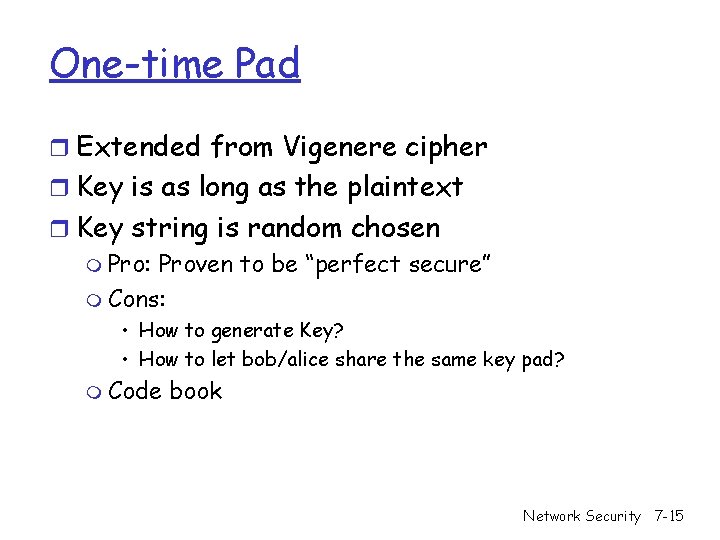 One-time Pad r Extended from Vigenere cipher r Key is as long as the