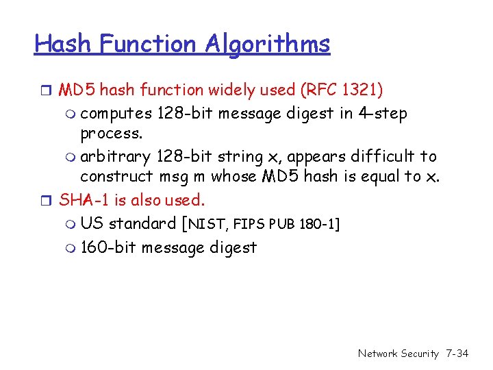 Hash Function Algorithms r MD 5 hash function widely used (RFC 1321) m computes