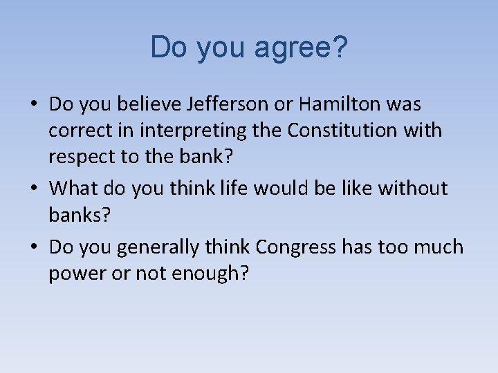 Do you agree? • Do you believe Jefferson or Hamilton was correct in interpreting