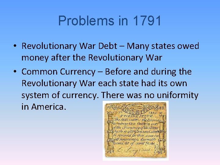 Problems in 1791 • Revolutionary War Debt – Many states owed money after the