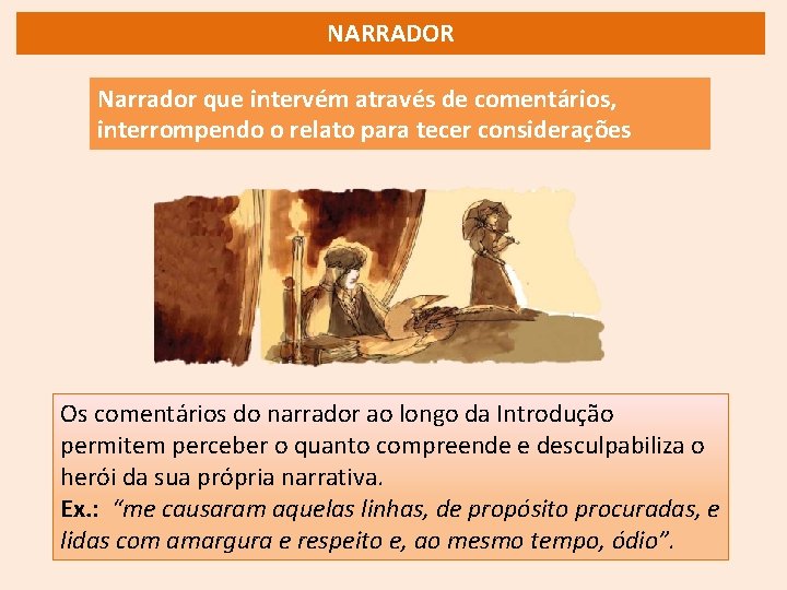 NARRADOR Narrador que intervém através de comentários, interrompendo o relato para tecer considerações Os