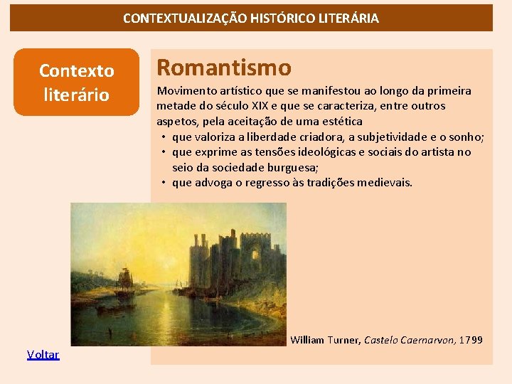 CONTEXTUALIZAÇÃO HISTÓRICO LITERÁRIA Contexto literário Voltar Romantismo Movimento artístico que se manifestou ao longo