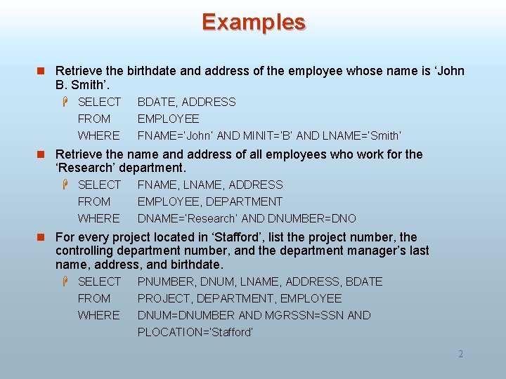 Examples n Retrieve the birthdate and address of the employee whose name is ‘John Examples n Retrieve the birthdate and address of the employee whose name is ‘John
