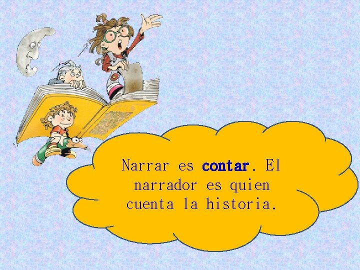 Narrar es contar. El narrador es quien cuenta la historia. 