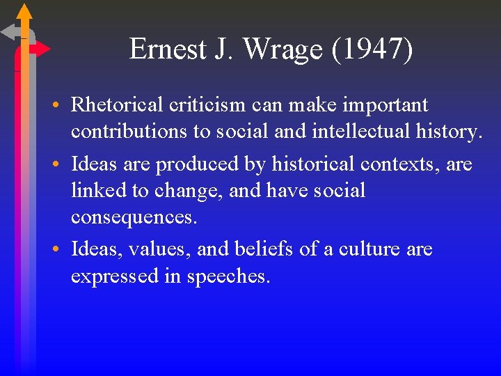 Ernest J. Wrage (1947) • Rhetorical criticism can make important contributions to social and