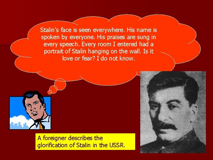 Stalin’s face is seen everywhere. His name is spoken by everyone. His praises are