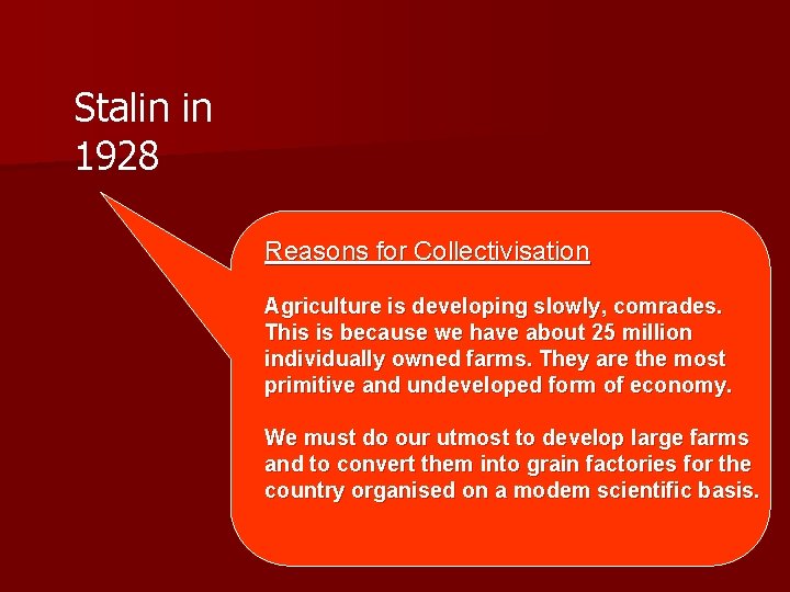 Stalin in 1928 Reasons for Collectivisation Agriculture is developing slowly, comrades. This is because