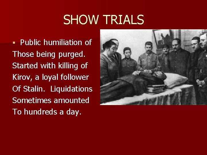 SHOW TRIALS Public humiliation of Those being purged. Started with killing of Kirov, a