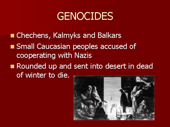 GENOCIDES n Chechens, Kalmyks and Balkars n Small Caucasian peoples accused of cooperating with