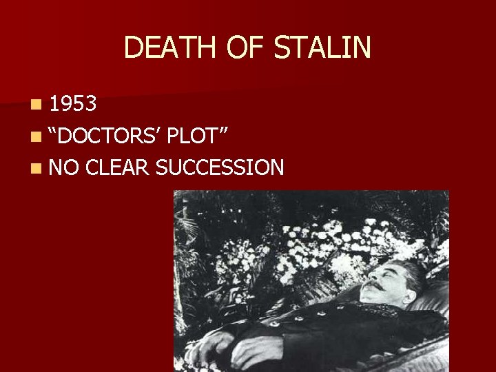 DEATH OF STALIN n 1953 n “DOCTORS’ PLOT” n NO CLEAR SUCCESSION 