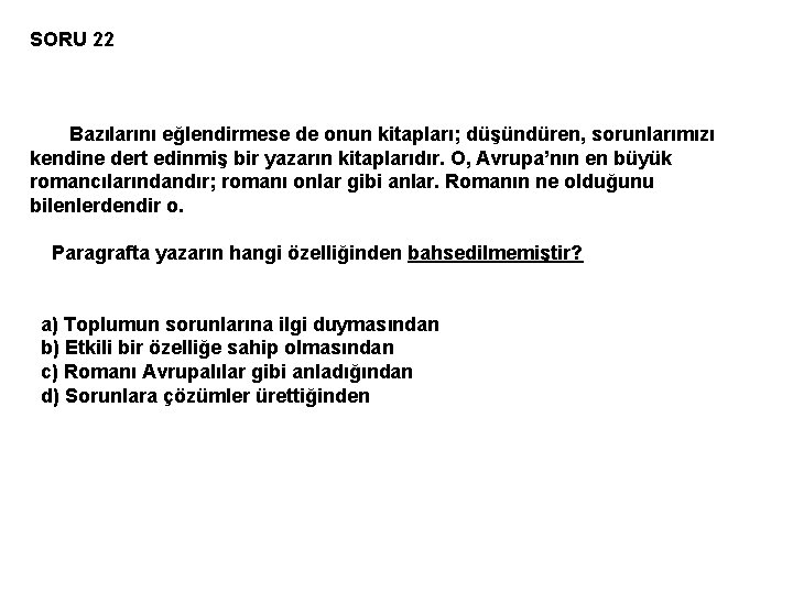 SORU 22 Bazılarını eğlendirmese de onun kitapları; düşündüren, sorunlarımızı kendine dert edinmiş bir yazarın