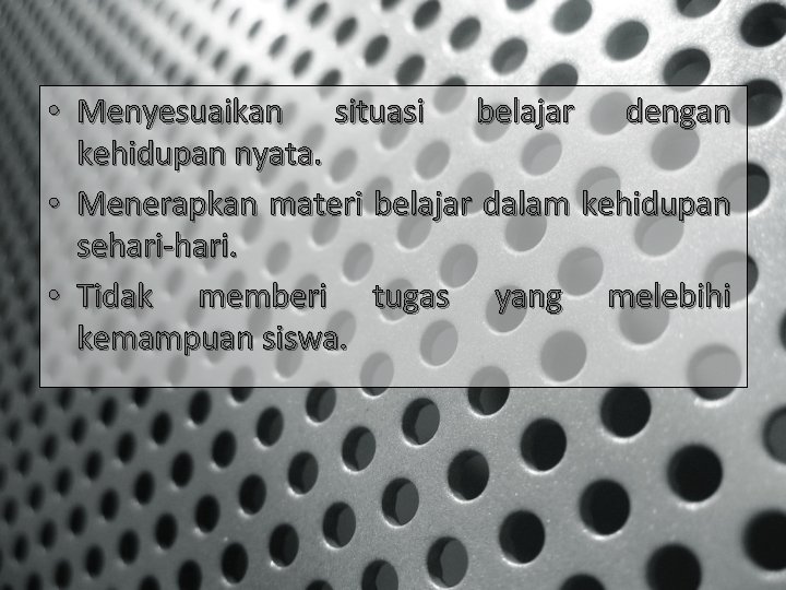  • Menyesuaikan situasi belajar dengan kehidupan nyata. • Menerapkan materi belajar dalam kehidupan