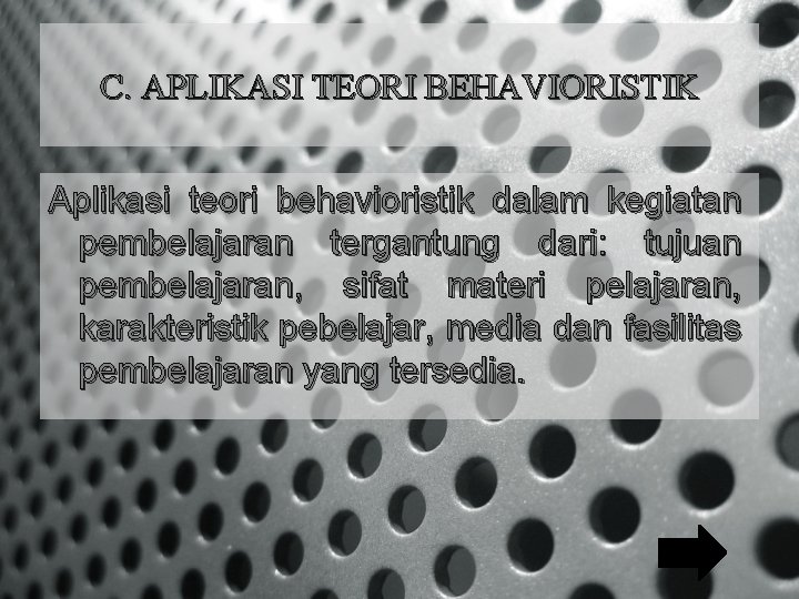 C. APLIKASI TEORI BEHAVIORISTIK Aplikasi teori behavioristik dalam kegiatan pembelajaran tergantung dari: tujuan pembelajaran,