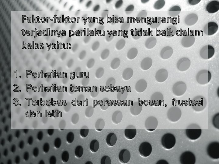 Faktor-faktor yang bisa mengurangi terjadinya perilaku yang tidak baik dalam kelas yaitu: 1. Perhatian