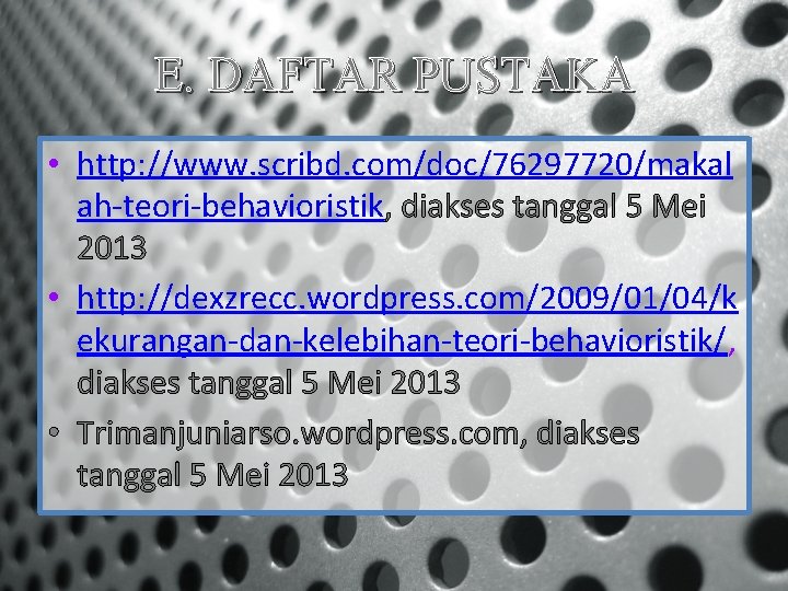 E. DAFTAR PUSTAKA • http: //www. scribd. com/doc/76297720/makal ah-teori-behavioristik, diakses tanggal 5 Mei 2013