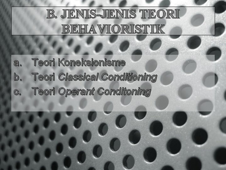 B. JENIS-JENIS TEORI BEHAVIORISTIK a. b. c. Teori Koneksionisme Teori Classical Conditioning Teori Operant