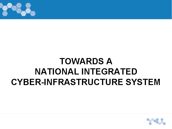 TOWARDS A NATIONAL INTEGRATED CYBER-INFRASTRUCTURE SYSTEM 