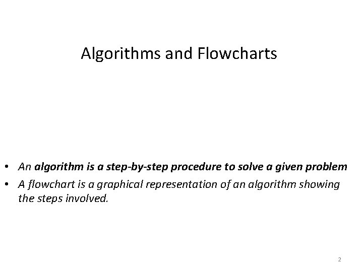 Algorithms and Flowcharts • An algorithm is a step-by-step procedure to solve a given