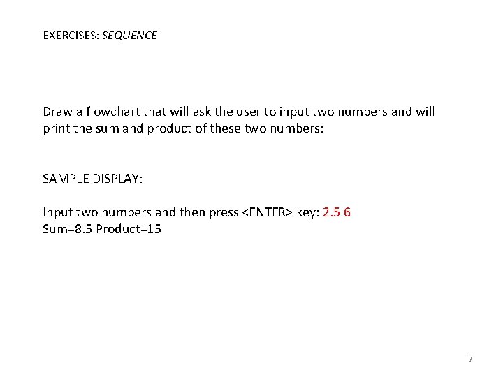 EXERCISES: SEQUENCE Draw a flowchart that will ask the user to input two numbers